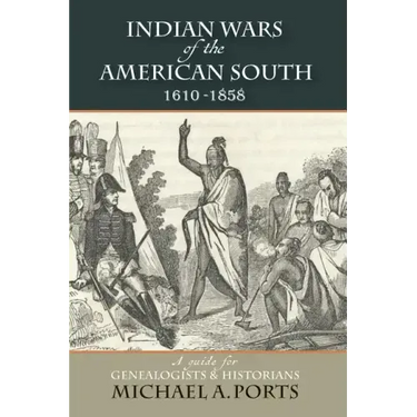 Indian Wars of the American South, 1610-1858: A Guide for Genealogists & Historians
