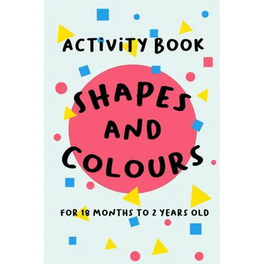 Shapes and Colours: For 18 months to 2 years old