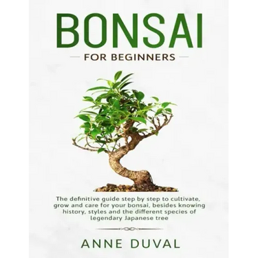 Bonsai for Beginners: The New complete Bonsai book step by step to Cultivate, Grow and Care for your Bonsai, besides knowing History, Styles