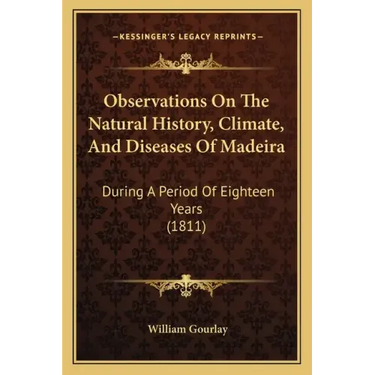 Observations On The Natural History, Climate, And Diseases Of Madeira: During A Period Of Eighteen Years (1811)