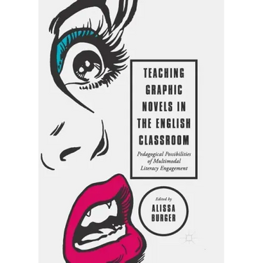 Teaching Graphic Novels in the English Classroom: Pedagogical Possibilities of Multimodal Literacy Engagement