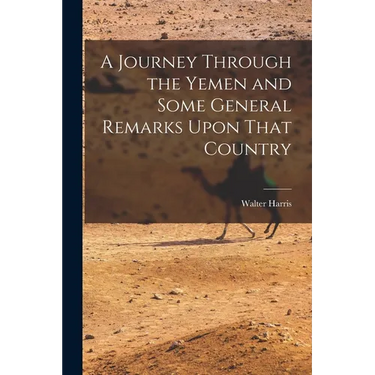 A Journey Through the Yemen and Some General Remarks Upon That Country