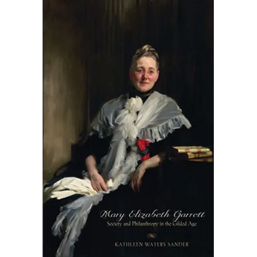 Mary Elizabeth Garrett: Society and Philanthropy in the Gilded Age