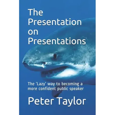 The Presentation on Presentations: The 'Lazy' way to becoming a more confident public speaker from Peter Taylor: The Lazy Project Manager