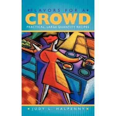 Flavors for a Crowd: Practical, Large Quantity Recipes