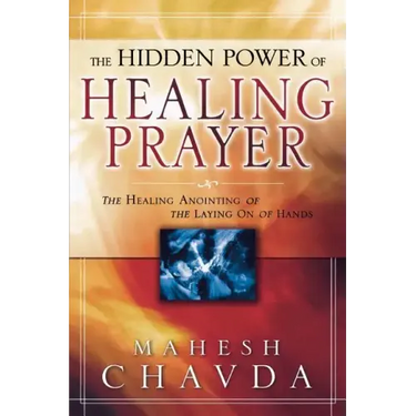 The Hidden Power of Healing Prayer: The Healing Anointing of the Laying on of Hands