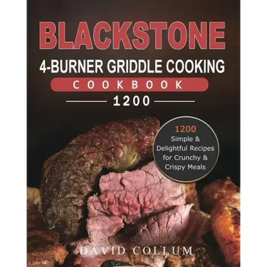 Blackstone 4-Burner Griddle Cooking Cookbook 1200: 1200 Simple & Delightful Recipes for Crunchy & Crispy Meals