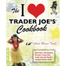 I Love Trader Joe's Cookbook: More Than 150 Delicious Recipes Using Only Foods from the World's Greatest Grocery Store