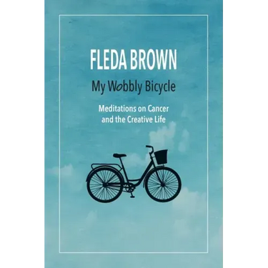 My Wobbly Bicycle: Meditations on Cancer and the Creative Life