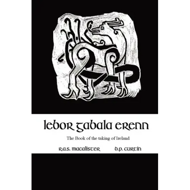 Lebor Gabala Erenn: the book of the taking of Ireland