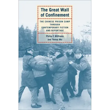 The Great Wall of Confinement: The Chinese Prison Camp Through Contemporary Fiction and Reportage