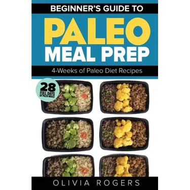 Paleo Meal Prep: Beginners Guide to Meal Prep 4-Weeks of Paleo Diet Recipes (28 Full Days of Paleo Meals)