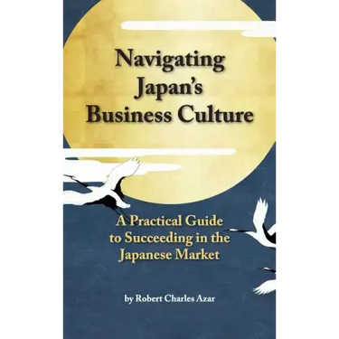 Navigating Japan's Business Culture: A Practical Guide to Succeeding in the Japanese Market