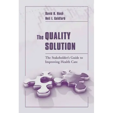 The Quality Solution: The Stakeholder's Guide to Improving Health Care: The Stakeholder's Guide to Improving Health Care