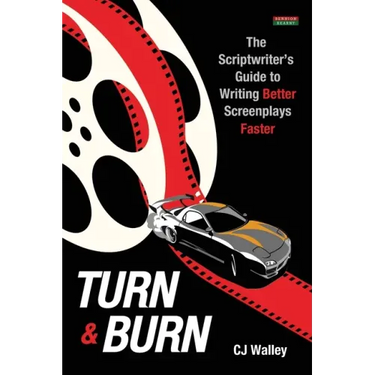 Turn & Burn: The Scriptwriter's Guide to Writing Better Screenplays Faster