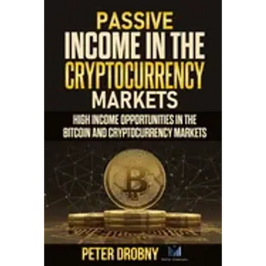 Passive Income in the Cryptocurrency Markets: High Income Opportunities in the Bitcoin and Cryptocurrency Markets