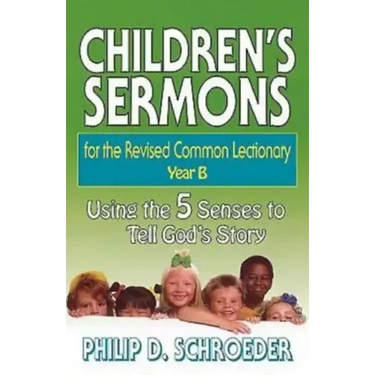 Children's Sermons for the Revised Common Lectionary Year B: Using the 5 Senses to Tell God's Story