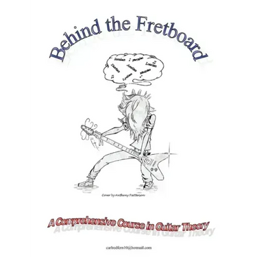 Behind the Fretboard: a comprehensive course in guitar theory