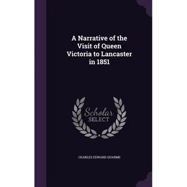 A Narrative of the Visit of Queen Victoria to Lancaster in 1851