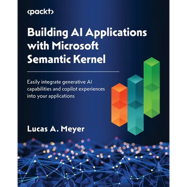 Building AI Applications with Microsoft Semantic Kernel: Easily integrate generative AI capabilities and copilot experiences into your applications