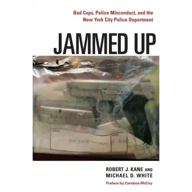 Jammed Up: Bad Cops, Police Misconduct, and the New York City Police Department