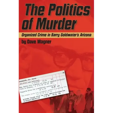The Politics of Murder: Organized Crime in Barry Goldwater's Arizona