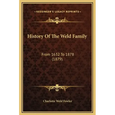 History Of The Weld Family: From 1632 To 1878 (1879)