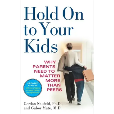 Hold on to Your Kids: Why Parents Need to Matter More Than Peers