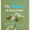 The Brilliance of Honeybees: How Bees Feed the World, And the Ways We Can Protect Them