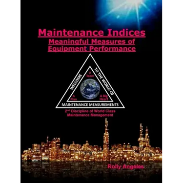 Maintenance Indices - Meaningful Measures Of Equipment Performance: (2nd Discipline on World Class Maintenance Management