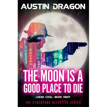 The Moon Is a Good Place to Die: Liquid Cool: The Cyberpunk Detective Series