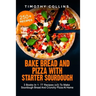 Bake Bread And Pizza With Starter Sourdough: 3 Books In 1: 77 Recipes (x3) To Make Sourdough Bread And Crunchy Pizza At Home