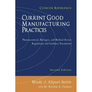Current Good Manufacturing Practices: Pharmaceutical, Biologics, and Medical Device Regulations and Guidance Documents, Concise Reference, Second Edit