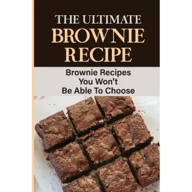 The Ultimate Brownie Recipe: Brownie Recipes You Won't Be Able To Choose