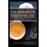 The Making of Essential Oil: Comprehensive Guide to Making Your Own Essential Oil from Scratch