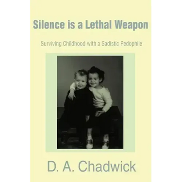Silence is a Lethal Weapon: Surviving Childhood with a Sadistic Pedophile