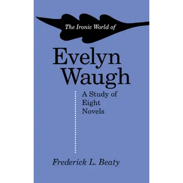 The Ironic World of Evelyn Waugh: A Study of Eight Novels