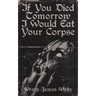 If You Died Tomorrow I Would Eat Your Corpse