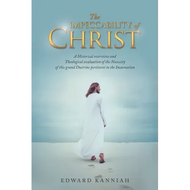 The Impeccability of Christ: A Historical Overview and Theological Evaluation of the Necessity of This Grand Doctrine Pertinent to the Incarnation