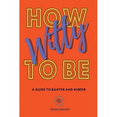 How to be Witty: A Guide to Banter and Humor