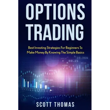 Options Trading: Best Investing Strategies for Beginners to Make Money by Knowing the Simple Basics