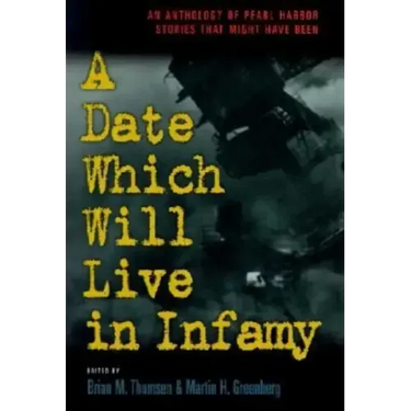 A Date Which Will Live Infamy: An Anthology of Pearl Harbors Stories That Might Have Been