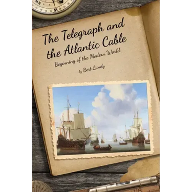 The Telegraph and the Atlantic Cable: Beginning of the Modern World