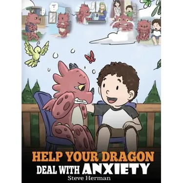 Help Your Dragon Deal With Anxiety: Train Your Dragon To Overcome Anxiety. A Cute Children Story To Teach Kids How To Deal With Anxiety, Worry And Fea