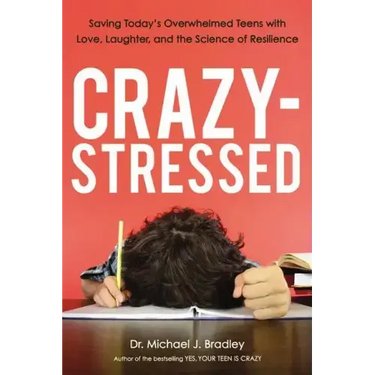 Crazy-Stressed: Saving Today's Overwhelmed Teens with Love, Laughter, and the Science of Resilience