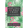 Just Tell Me What I Want: How to Find Your Purpose When You Have No Idea What It Is