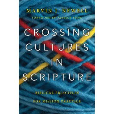 Crossing Cultures in Scripture: Biblical Principles for Mission Practice