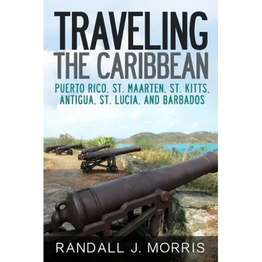 Traveling the Caribbean: Puerto Rico, St. Maarten, St. Kitts, Antigua, St. Lucia, and Barbados