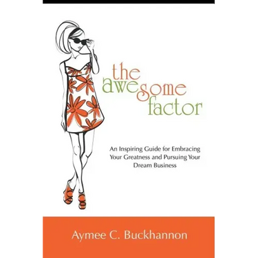 The Awesome Factor: An Inspiring Guide for Embracing Your Greatness and Pursuing Your Dream Business