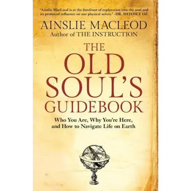 The Old Soul's Guidebook: Who You Are, Why You're Here, & How to Navigate Life on Earth